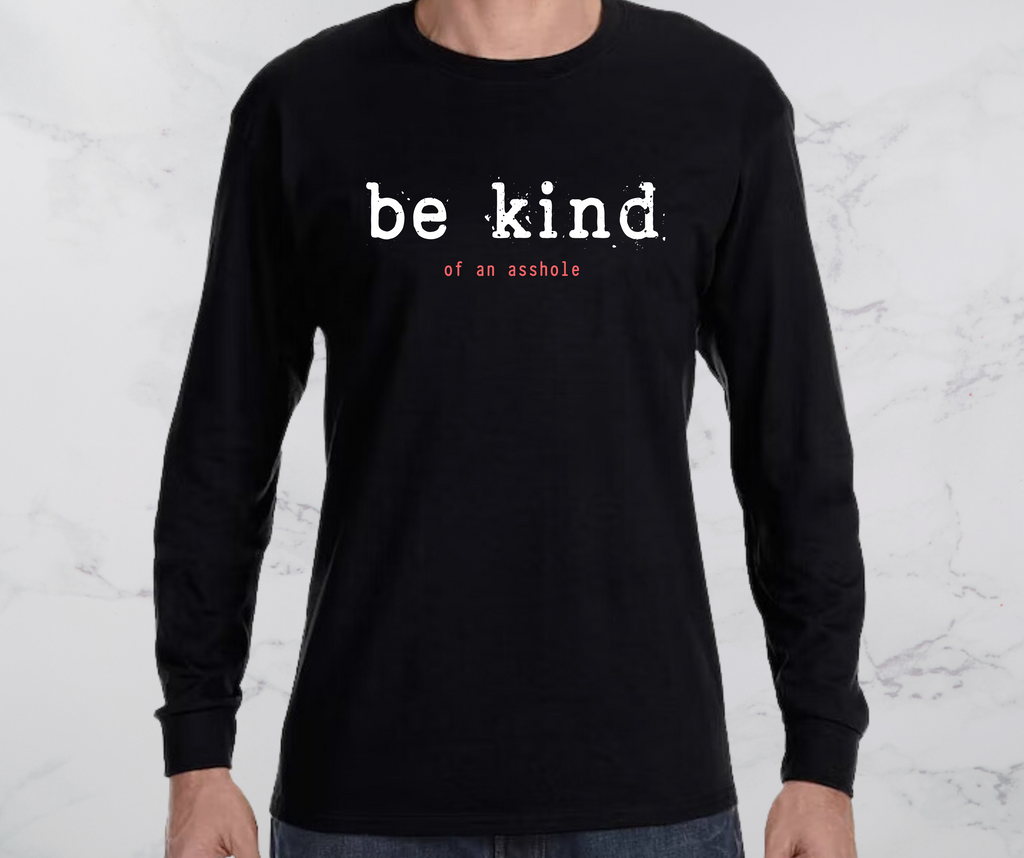 Be Kind of an asshole longsleeve, tee, and hoodie